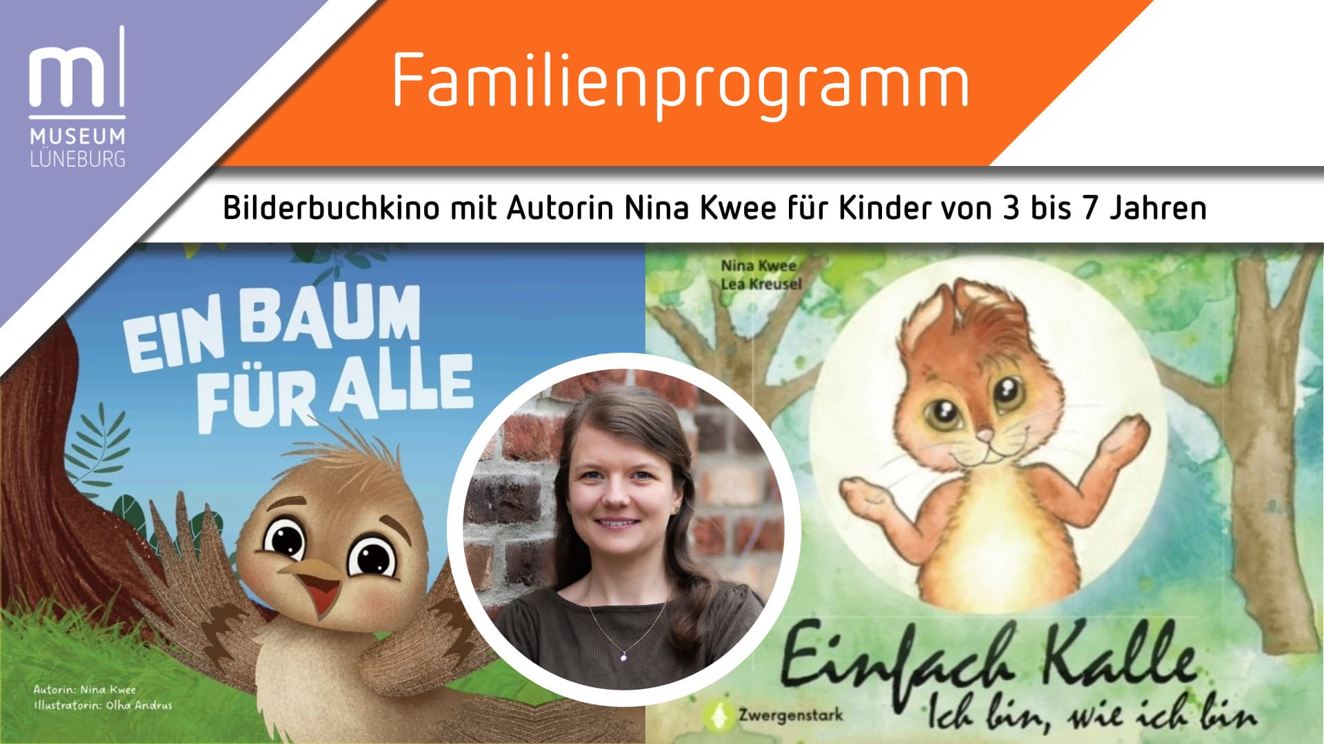 Familienprogramm im Museum Lüneburg, Bilderbuchkino mit Nina Kwee für Kinder von 3 bis 7 Jahren. Die Bilder zeigen das Cover des Kinderbuches "Ein Baum für alle" mit einem fröhlichen Vogel und des Kinderbuches "Einfach Kalle, ich bin wie ich bin" mit einem Hasen. In der Mitte ein Porträtfoto der Autorin "Nina Kwee"